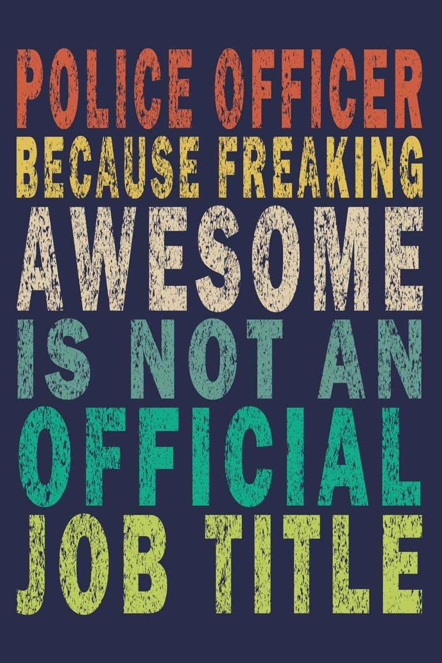 Police Officer Because Freaking Awesome is not an Official Job Title: Funny Vintage Police Officer Gift Journal Law