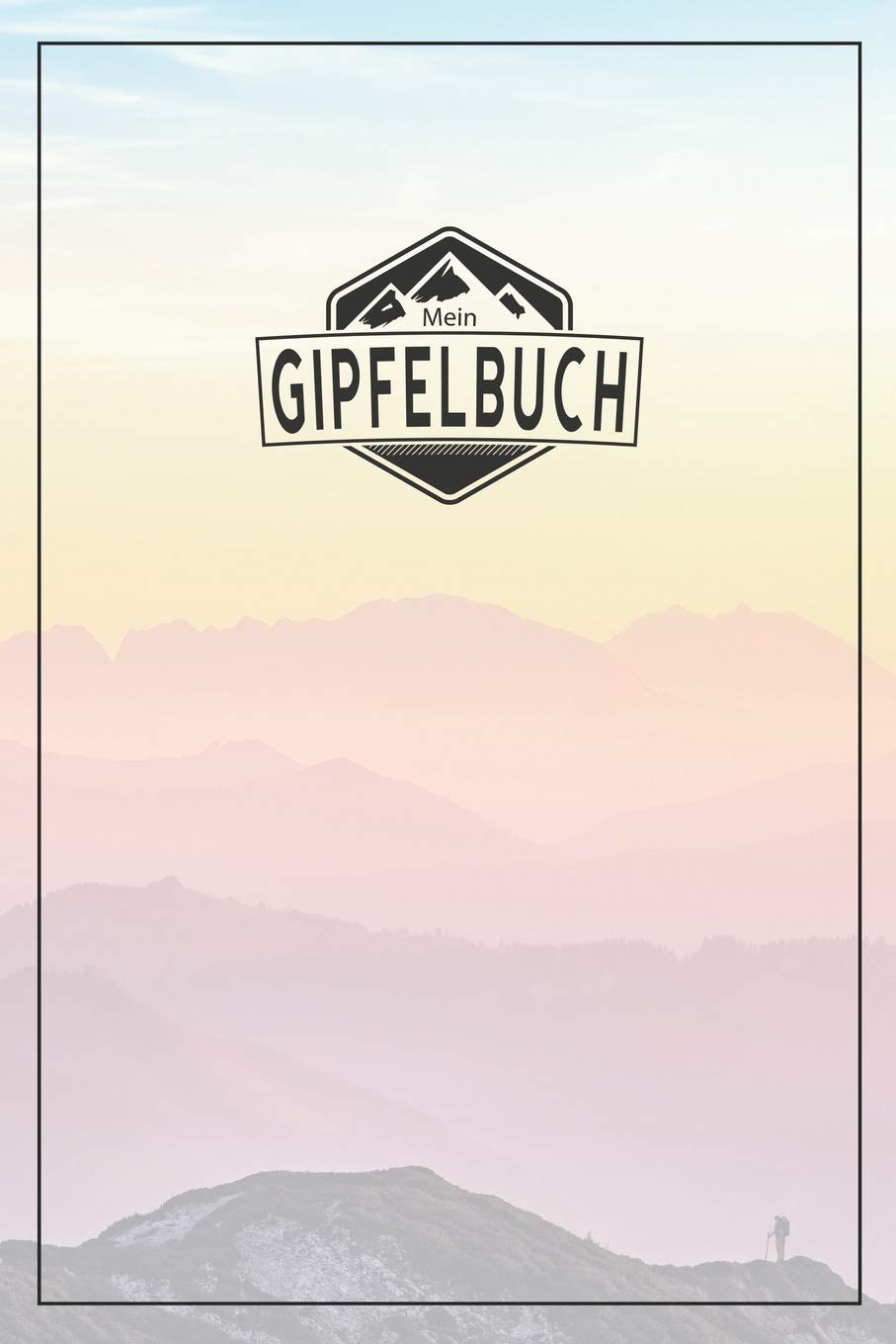 Mein Gipfelbuch: Das Gipfelbuch zum Ausfüllen und Tourenbuch zum Eintragen als Geschenk für Wanderer, Bergsteiger und Kletterer I Tourenbuch ... Deiner 50 schönsten Tourenerlebnisse Leisure & Fun