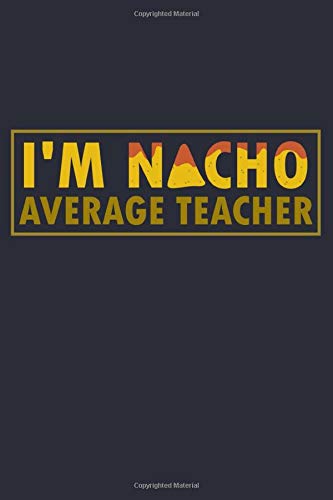 Teachers Notebook - I’m Nacho Average: Teaching Bullet Journal with 100 Dotted Dot Grid Paper Pages in 6” x 9” Inch - Composition Book Diary Notepad Study Guides