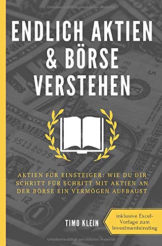Endlich Aktien und Börse verstehen: Aktien für Einsteiger: Wie du dir Schritt für Schritt mit Aktien an der Börse ein Vermögen aufbaust Business & Technology