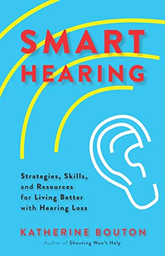 Smart Hearing: Strategies, Skills, and Resources for Living Better with Hearing Loss book