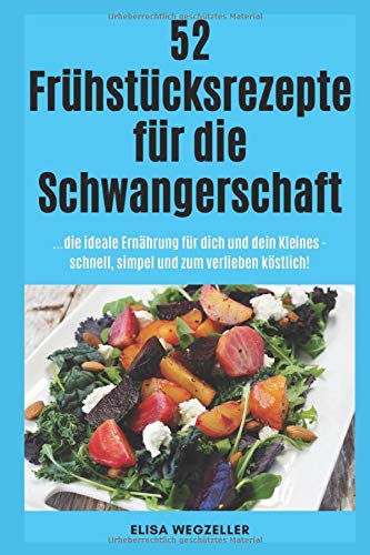 52 Frühstücksrezepte für die Schwangerschaft: ...die ideale Ernährung für dich und dein Kleines - schnell, simpel und zum verlieben köstlich! Health, Nutrition & Fitness