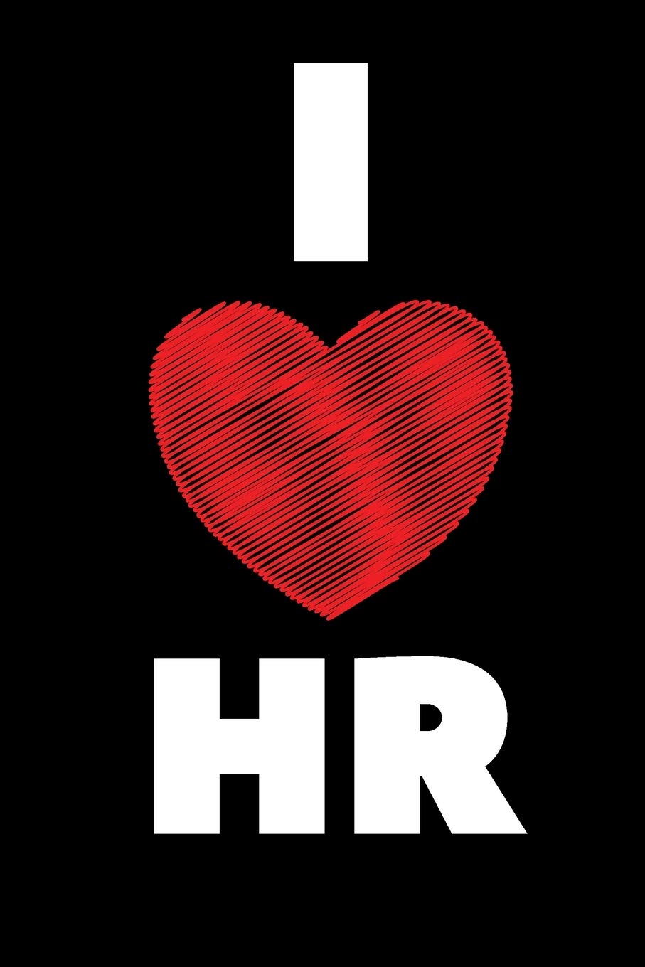 I LOVE HR - HR Funny Quote Notebook/Journal Essays & Short Stories