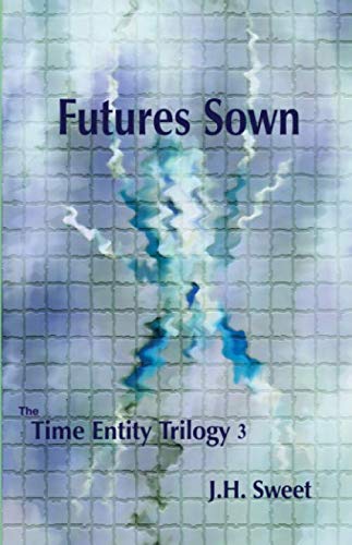 Futures Sown (The Time Entity Trilogy 3) Novels & Short Stories