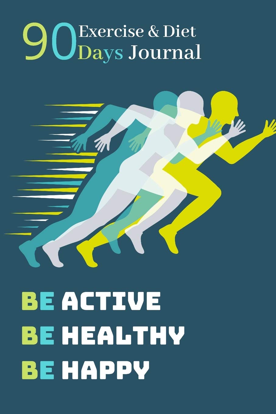 Be Active, Be Healthy, Be Happy - 90 DAYS Exercise & Diet Journal: 24-Hour Food and Weight Loss Diary (Weight Loss Journal). Health, Nutrition & Fitness