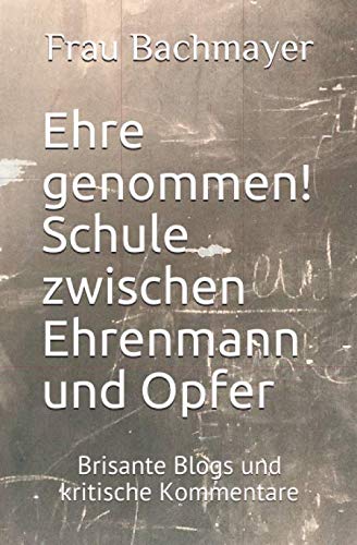 Ehre genommen! Schule zwischen Ehrenmann und Opfer: Brisante Blogs und kritische Kommentare Learning & Reference
