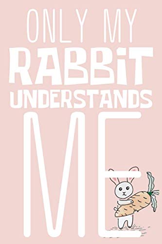 Only My Rabbit Understands Me: Cute Bunny Journal For Girls or Children ,( 110 Lined Pages | 6" x 9" ), Can be used as a notebook, journal, diary or ... Who Loves Rabbits, Cute Bunnies For Kids. Pets