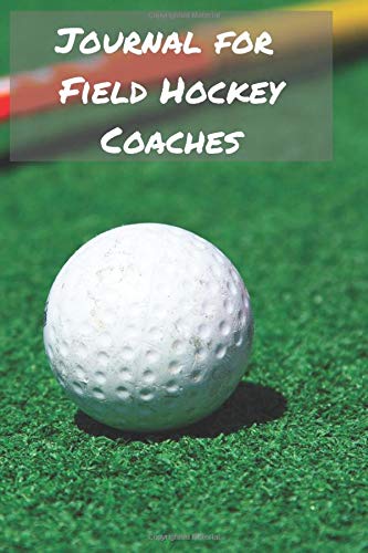 Journal for Field Hockey Coaches: Blank College Rule Lined 6x9 Journal: Daily Journaling Paperback Notebook Organizer Books