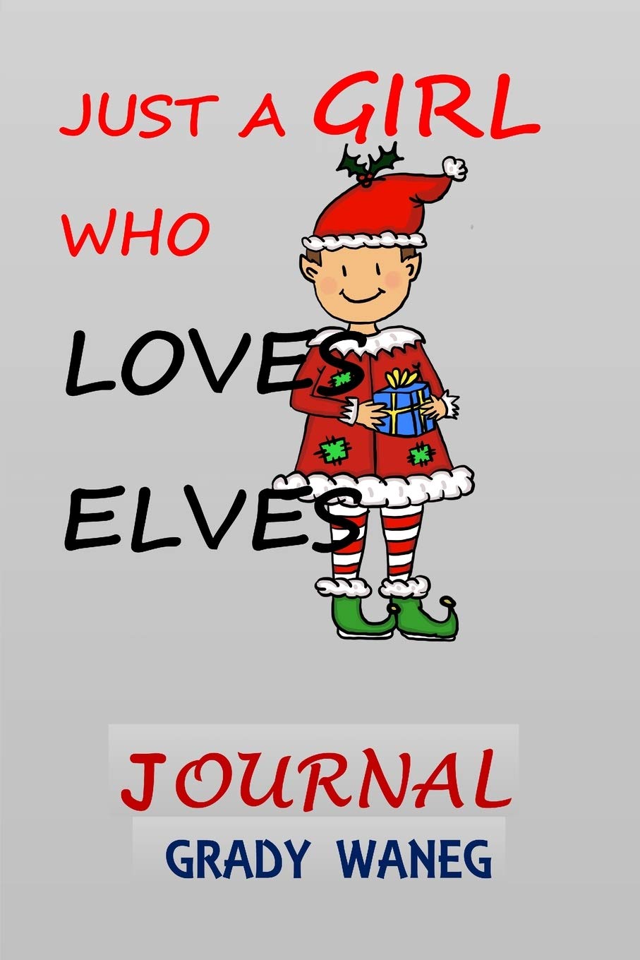 JUST A GIRL WHO LOVES ELVES: CHRISTMAS ALL PURPOSE 6X9 BLANK LINED NOTE-BOOK JOURNAL COLLEGE WIDE RULED PLANNER ORGANIZER DOODLE DIARY Books