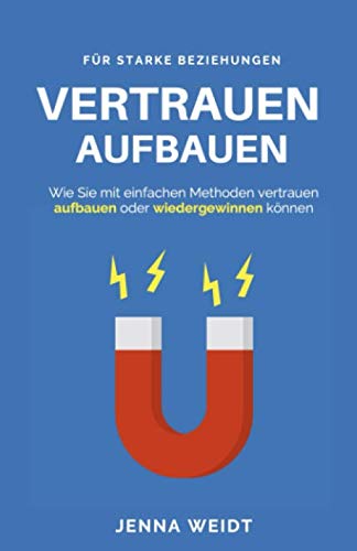 Vertrauen aufbauen: Wie Sie mit einfachen Methoden vertrauen aufbauen oder wiedergewinnen können Partnership & Love