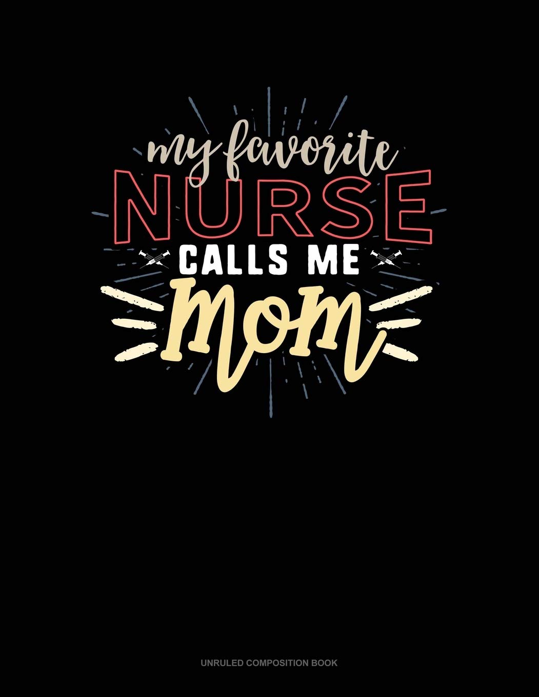 My Favorite Nurse Calls Me Mom: Unruled Composition Book Essays & Short Stories