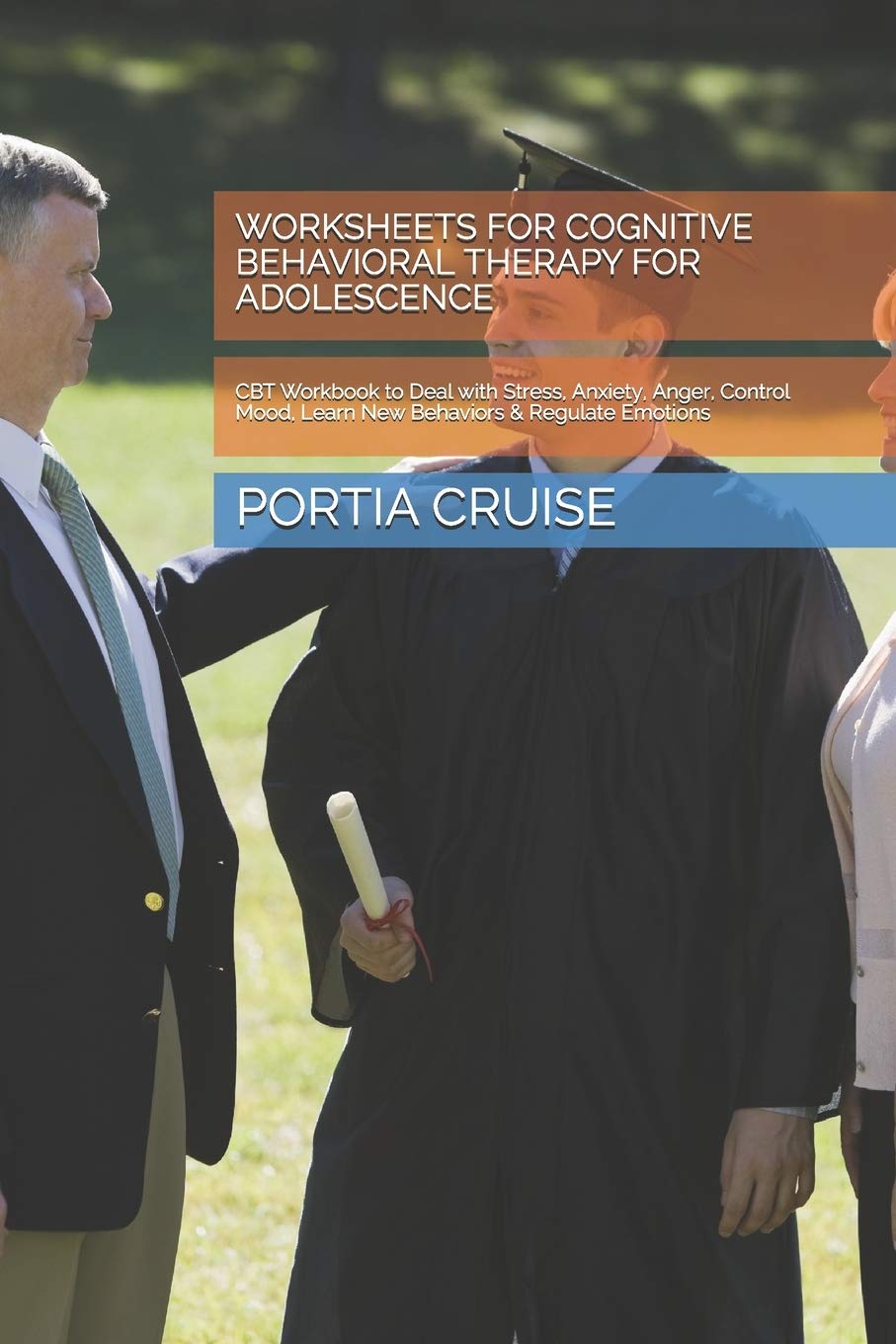 WORKSHEETS FOR COGNITIVE BEHAVIORAL THERAPY FOR ADOLESCENCE: CBT Workbook to Deal with Stress, Anxiety, Anger, Control Mood, Learn New Behaviors & Regulate Emotions Psychology