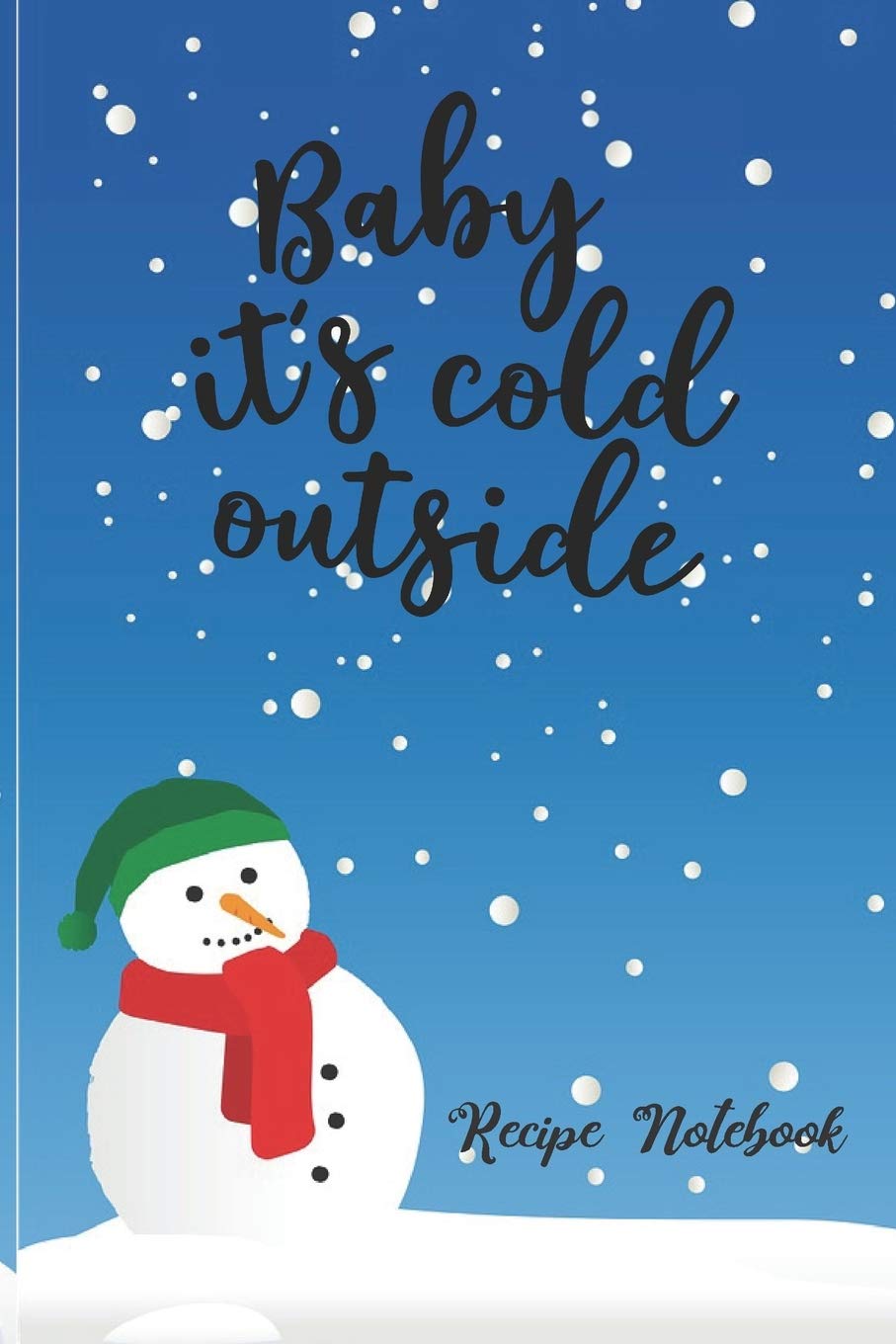 Baby It's Cold Outside Christmas Recipe Notebook: Get your holiday recipes organised with this lnotebook, keep all your favorite Christmas Recipes together Cooking & Enjoying