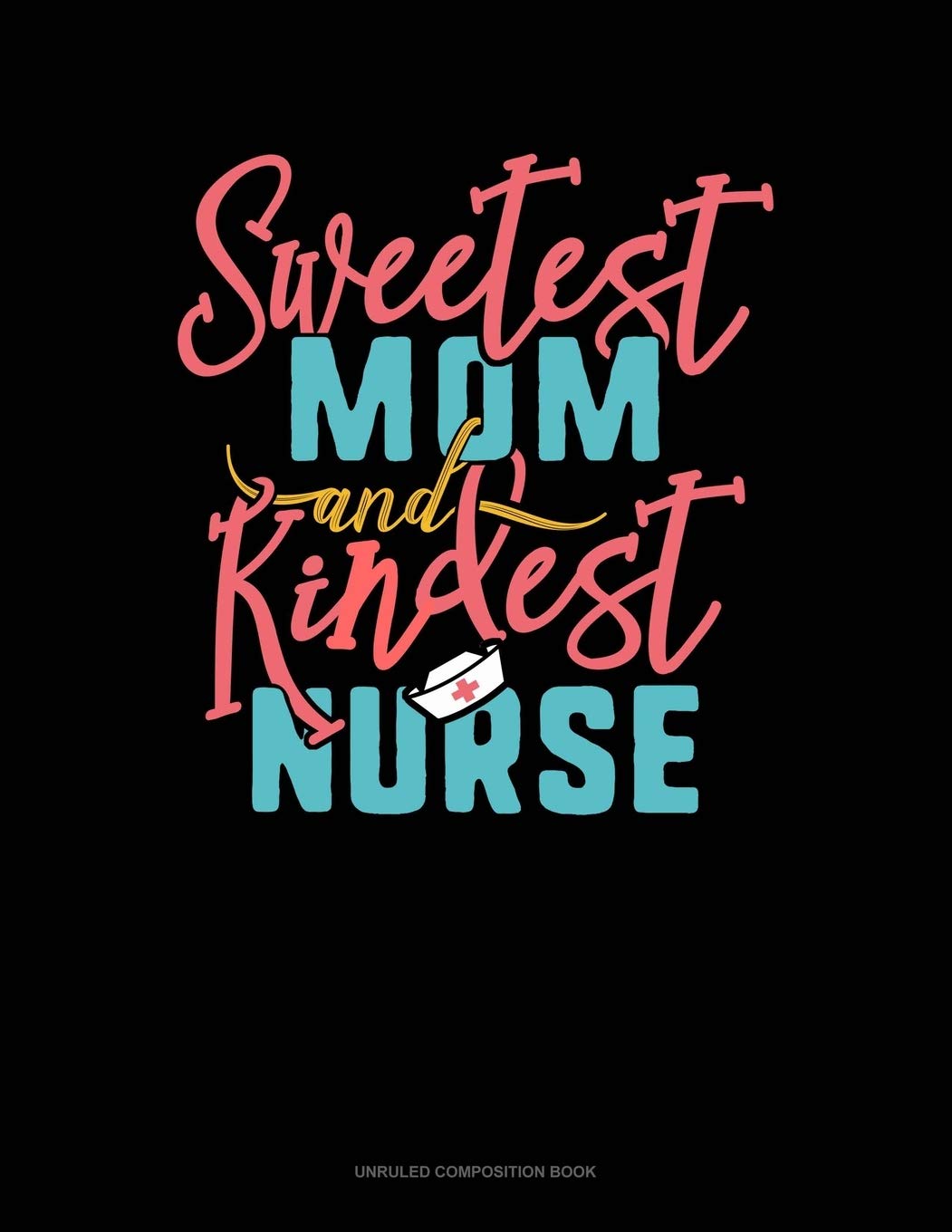 Sweetest Mom And Kindest Nurse: Unruled Composition Book Essays & Short Stories