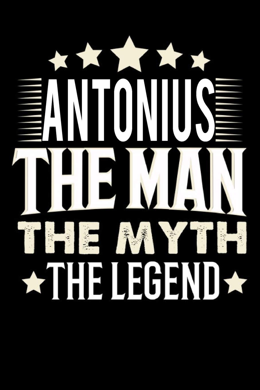 Notizbuch: Antonius The Man The Myth The Legend (120 Blankoseiten als u.a. Tagebuch, Reisetagebuch für Vater, Ehemann, Freund, Kumpe, Bruder, Onkel und mehr) Books