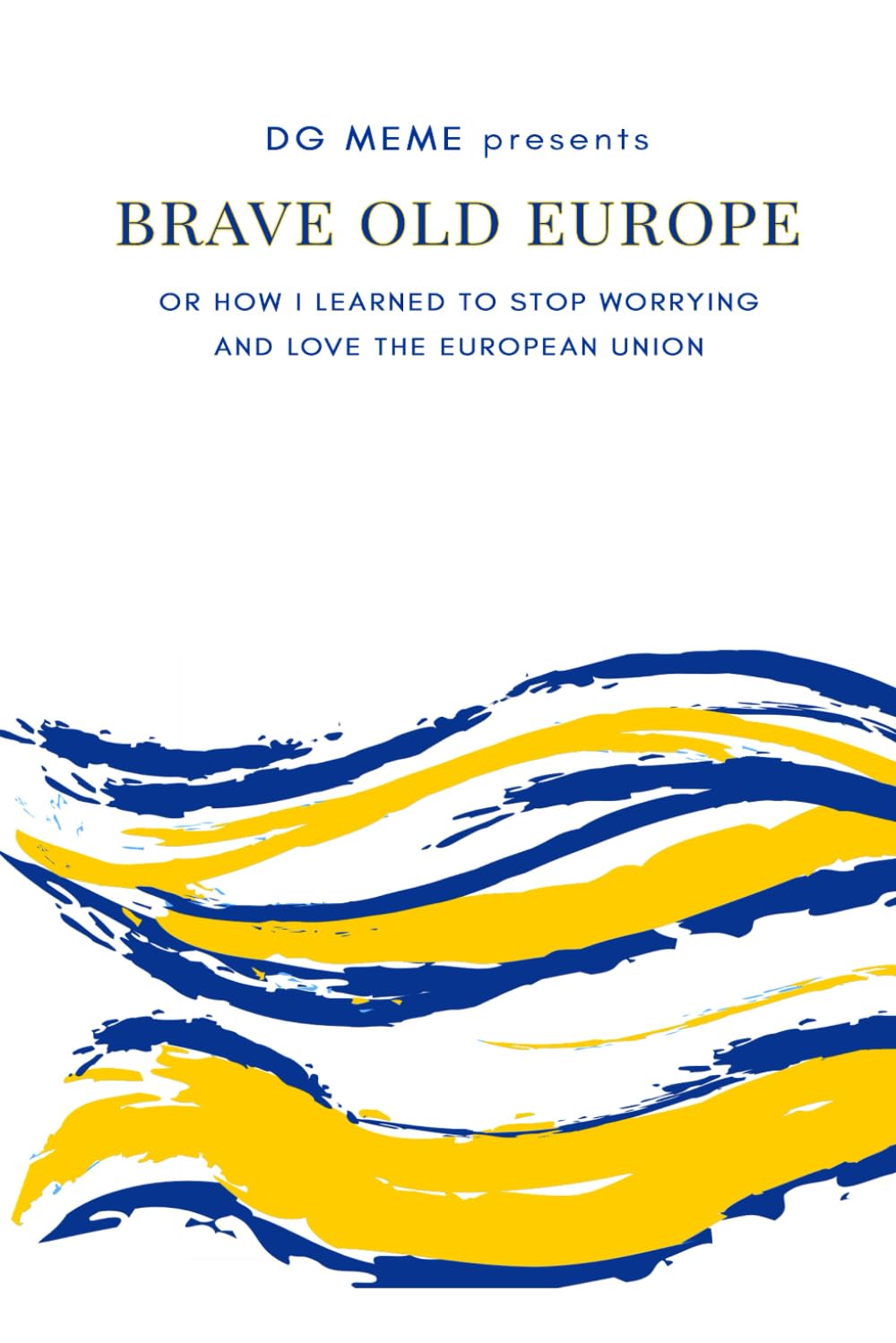 Brave Old Europe: or how i stopped worrying and love the European Union book
