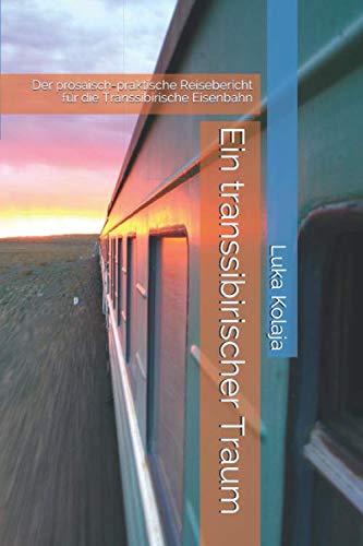 Ein transsibirischer Traum: Der prosaisch-praktische Reisebericht für die Transsibirische Eisenbahn Camping & Survival