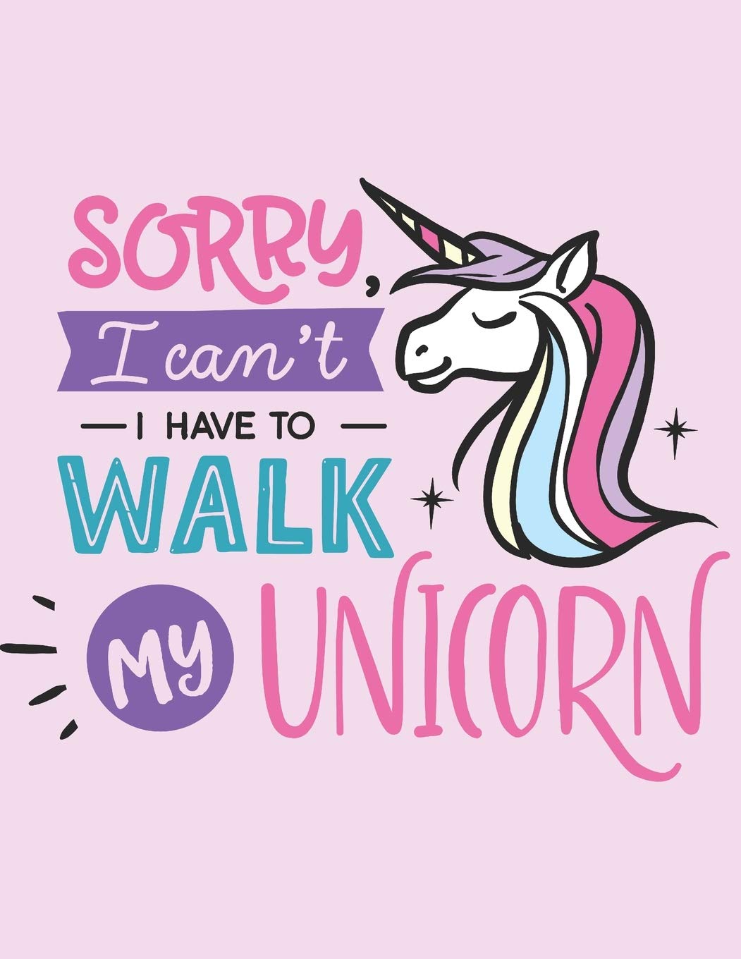 Sorry I Can't I Have To Walk My Unicorn: 2020 Weekly Planner: Plan, Organize, Make Notes and Track Achievements Essays & Short Stories