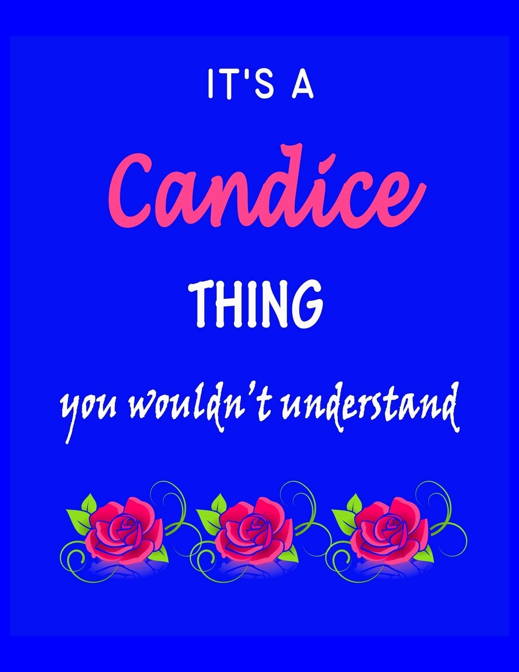 It's A Candice Thing You Wouldn't Understand: Candice First Name Personalized Journal 8.5 x 11 Notebook, Wide Ruled (Lined) blank pages Funny Cover for Girls and Women with Pink Roses on Blue Hobbies & Crafts