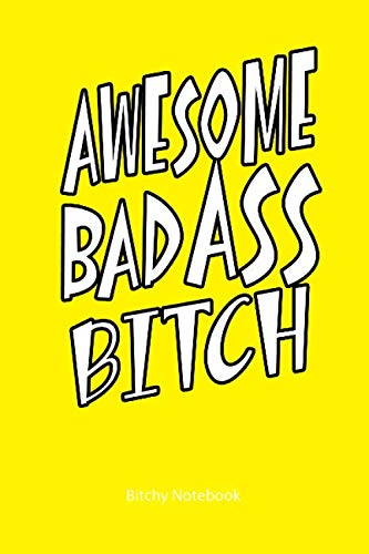 Awesome Badass Bitch Bitchy Notebook: Badass Bitch Notepad Gifts for Girls Women 6 x 9 Journal Notebook Lined Composition Book Home & Household