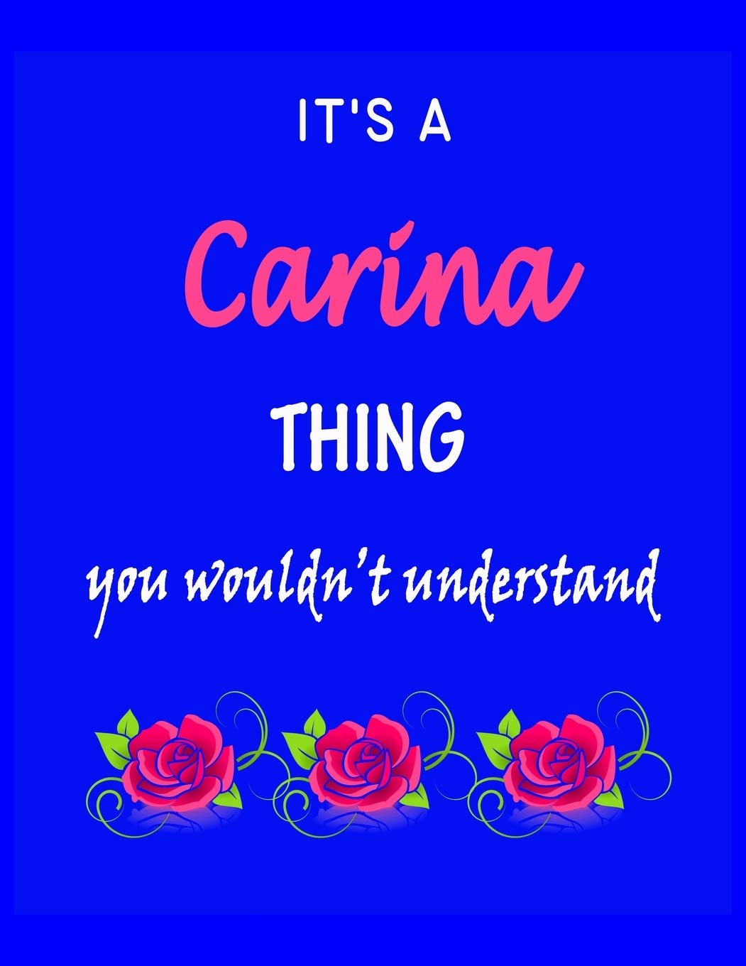 It's A Carina Thing You Wouldn't Understand: Carina First Name Personalized Journal 8.5 x 11 Notebook, Wide Ruled (Lined) blank pages Funny Cover for Girls and Women with Pink Roses on Blue Hobbies & Crafts
