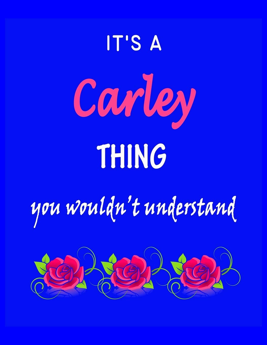 It's A Carley Thing You Wouldn't Understand: Carley First Name Personalized Journal 8.5 x 11 Notebook, Wide Ruled (Lined) blank pages Funny Cover for Girls and Women with Pink Roses on Blue Hobbies & Crafts