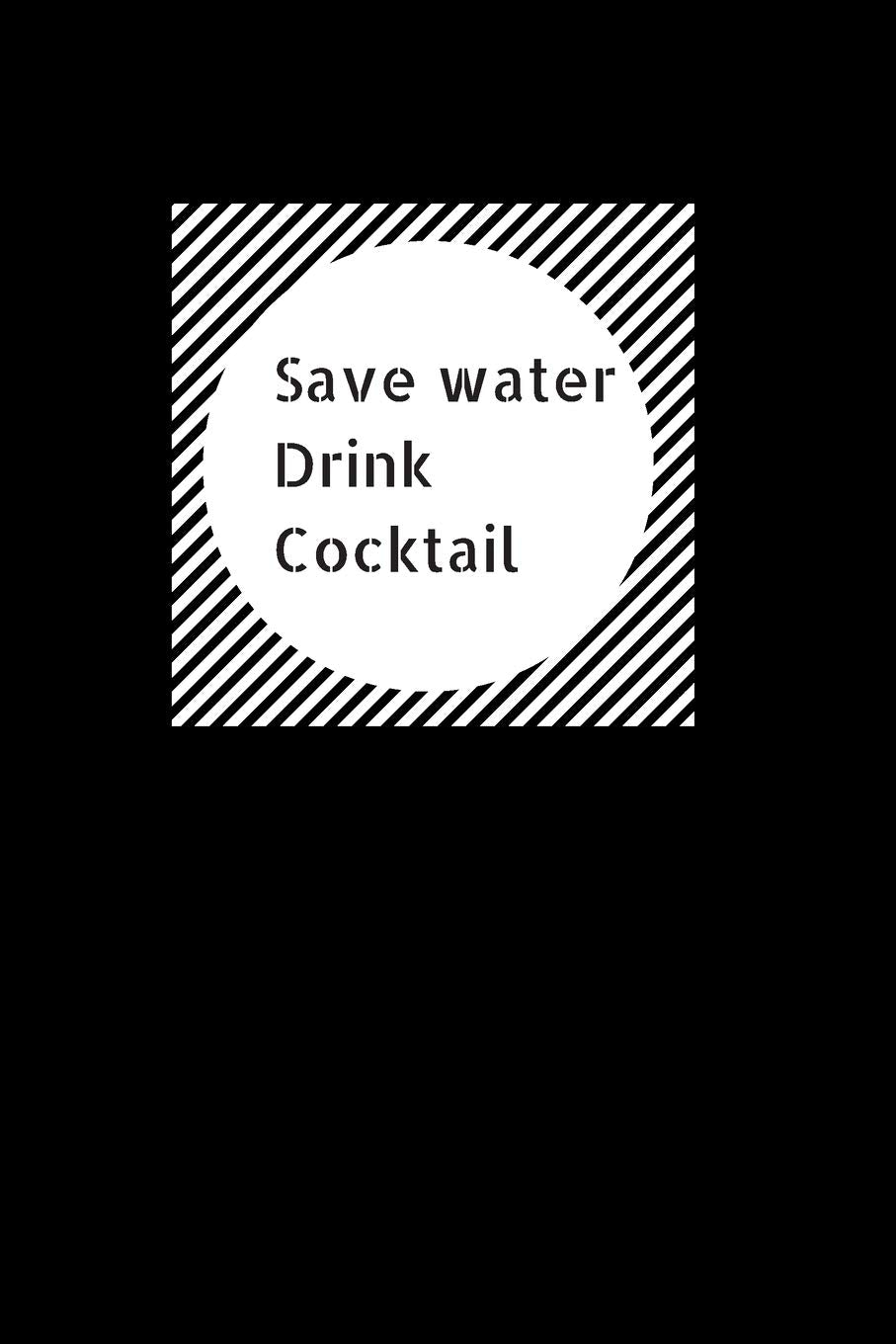 Save Water Drink Cocktail: Funny Hilarious Drink Recipe Book. Novelty Gift for Bartenders book