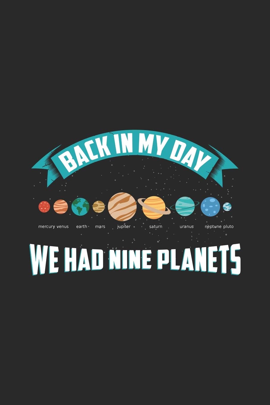 Back In My Day We Had Nine Planets: Funny Cool Galaxy Planets Journal | Notebook | Workbook | Diary | Planner-6x9 - 120 Dot Grid Pages - Cute Gift For ... Black Humor Fans, Humorous People Books