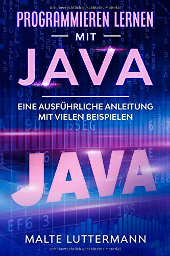 Programmieren lernen mit Java: Eine ausführliche Anleitung mit vielen Beispielen Computer Science