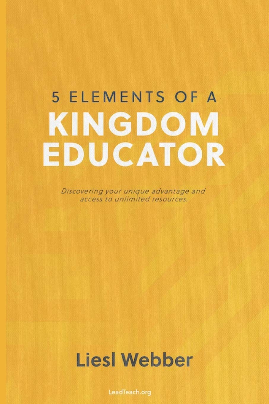 5 Elements of a Kingdom Educator: Discover your Kingdom advantage in the classroom Business, Finance & Career