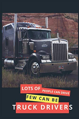 Lots Of People Can Drive Few Can Be Truck Drivers: : Lined Notebook / Journal for Truckers Business & Technology