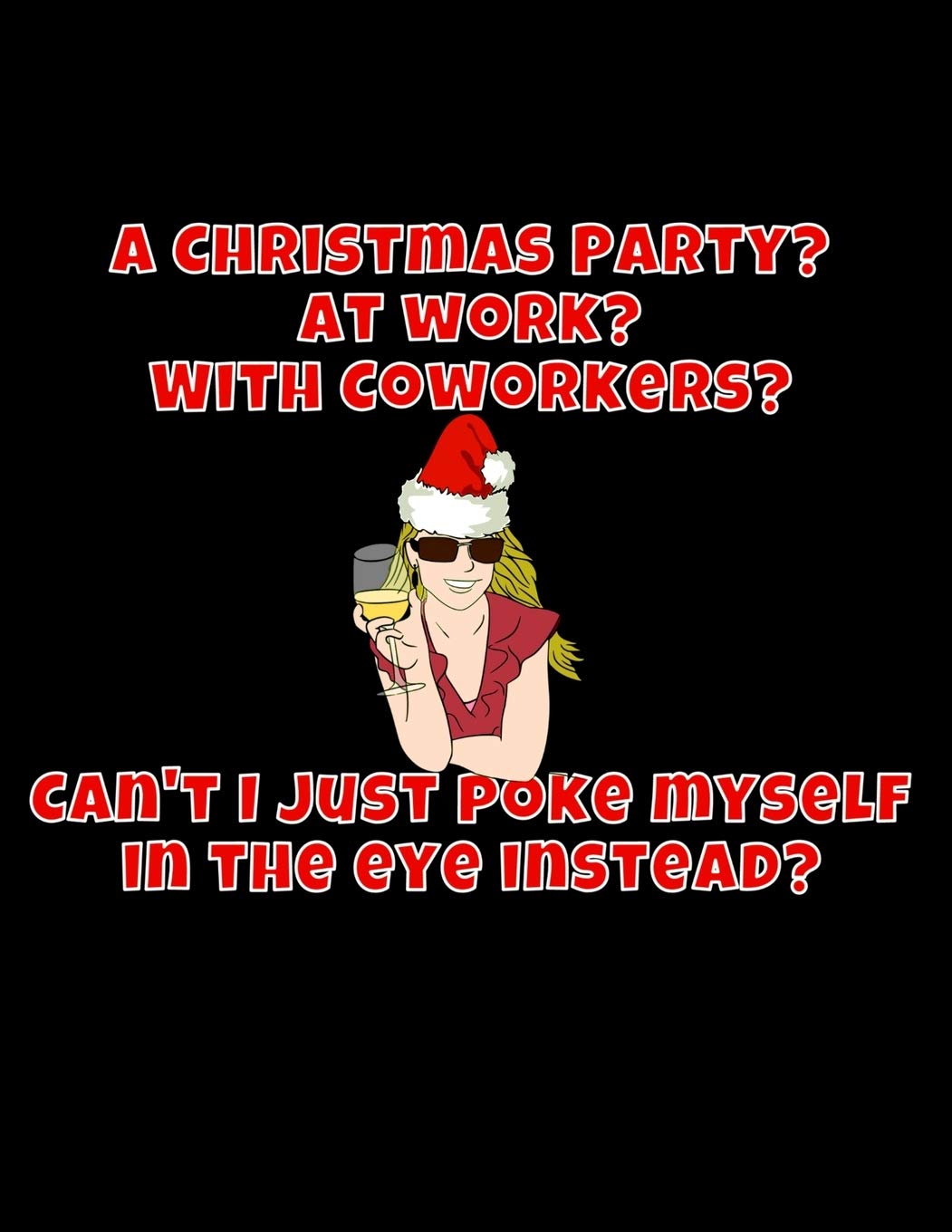 A Christmas Party? At Work? With Coworkers? Can't I Just Poke Myself In The Eye Instead?: Funny Secret Santa Gag Gift | Blank Book | Novelty Christmas ... Coworkers Gift | 100 Pages 8.5" x 11" Format Business, Finance & Career