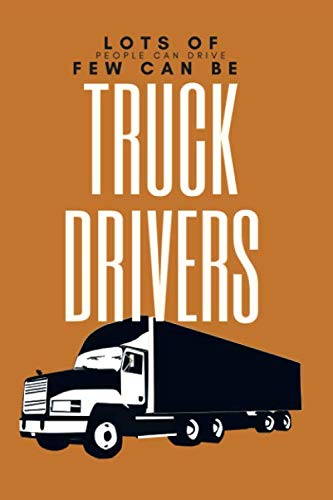 Lots Of People Can Drive Few Can Be Truck Drivers: : Lined Notebook / Journal for Truckers Business & Technology
