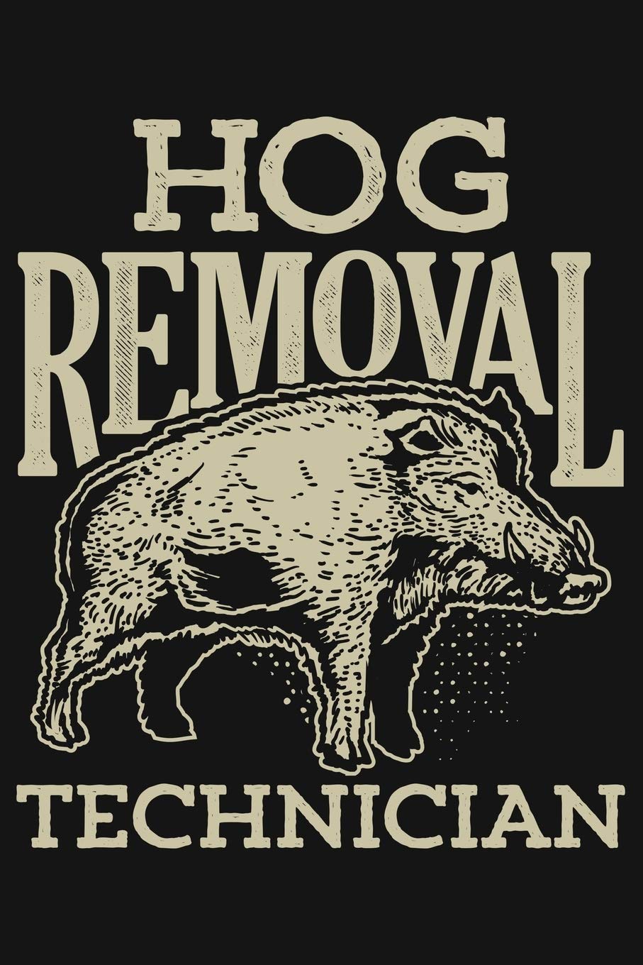 Hog Removal Technician: Hunting Lined Notebook, Journal, Organizer, Diary, Composition Notebook, Gifts for Hunters book