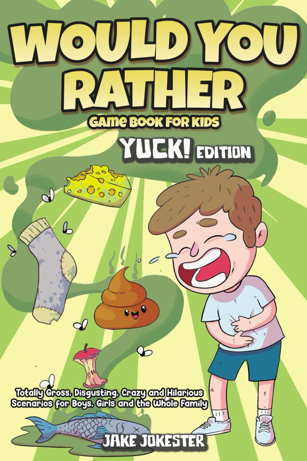 Would You Rather Game Book for Kids: Yuck! Edition - Totally Gross, Disgusting, Crazy and Hilarious Scenarios for Boys, Girls and the Whole Family Books
