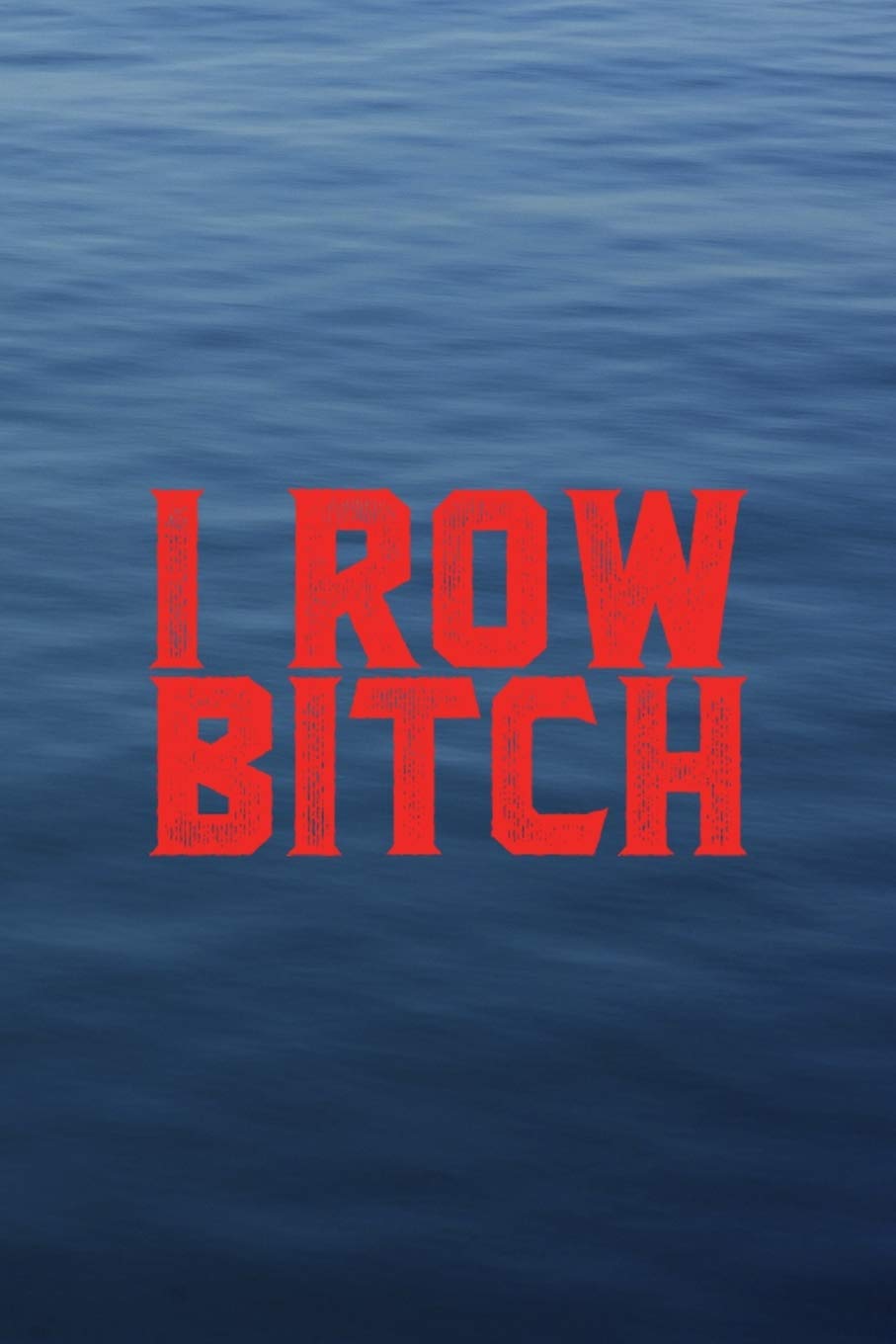 I Row Bitch: All Purpose 6x9 Blank Lined Notebook Journal Way Better Than A Card Trendy Unique Gift Blue Texture Rowing Travel Guides