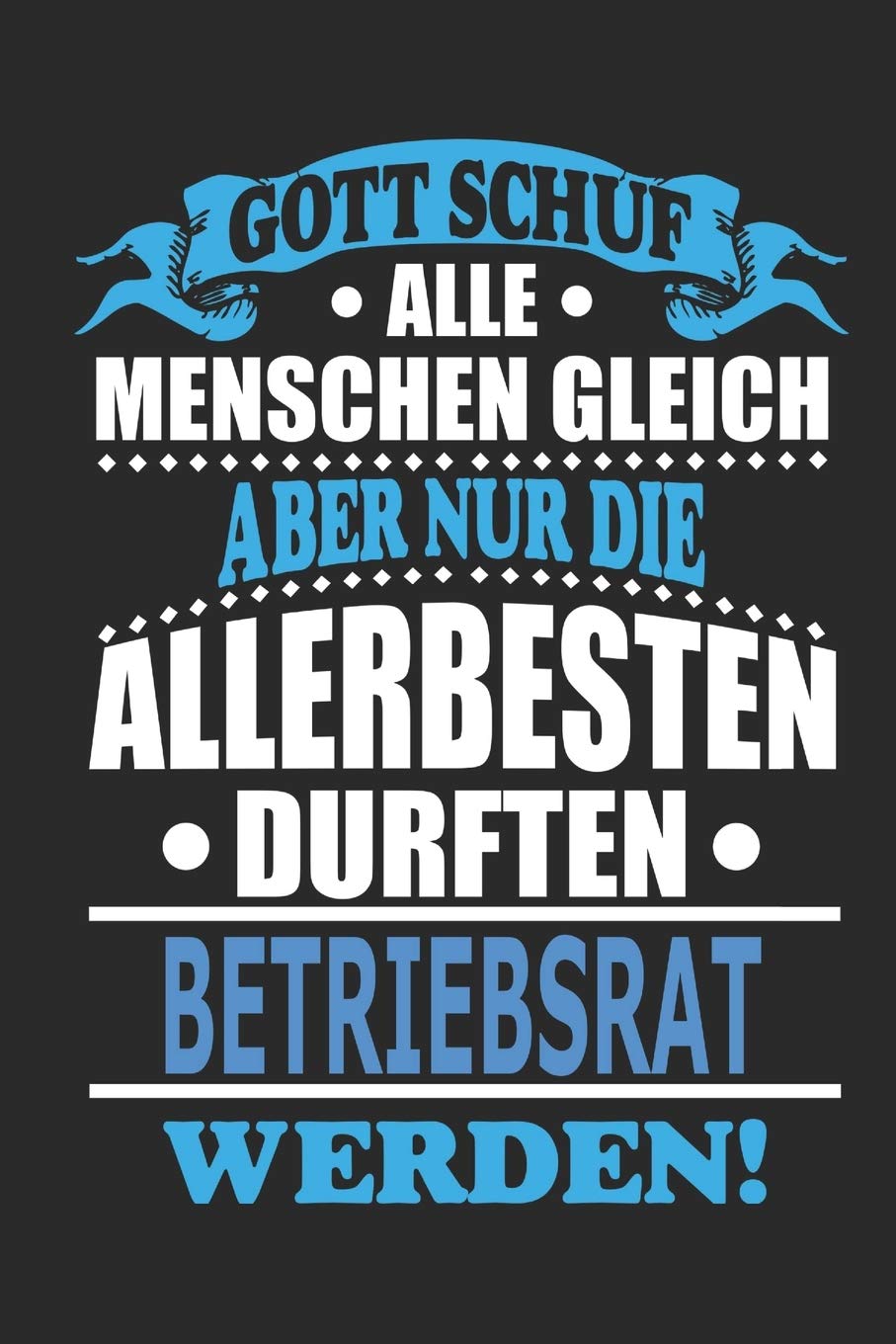 Gott schuf alle Menschen gleich aber nur die allerbesten durften Betriebsrat werden: Notizbuch, Notizblock, 110 linierte Seiten, kann auch als ... eines Schild bzw. Poster verwendet werden Architecture