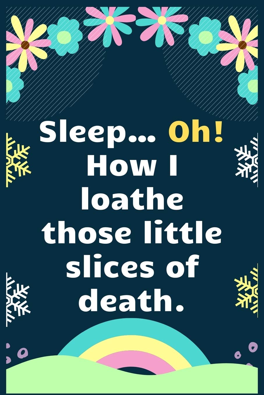 Sleep Oh, how loathe those little slices of death: Notebook Journal 6 x 9Inches 100 Lined Blank Pages Essays & Short Stories