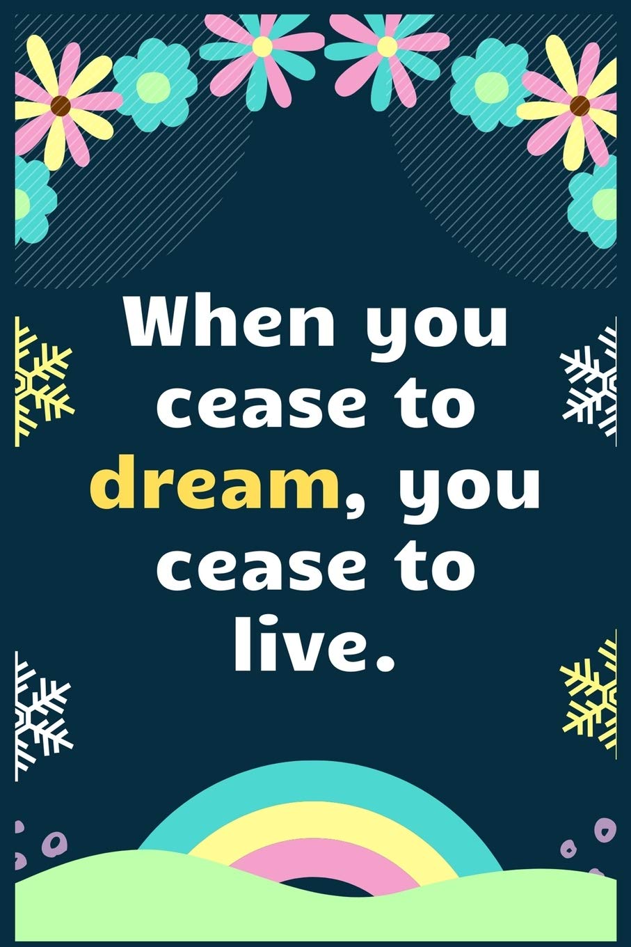 When you cease to dream, you cease to live: Notebook Journal 6 x 9Inches 100 Lined Blank Pages Essays & Short Stories
