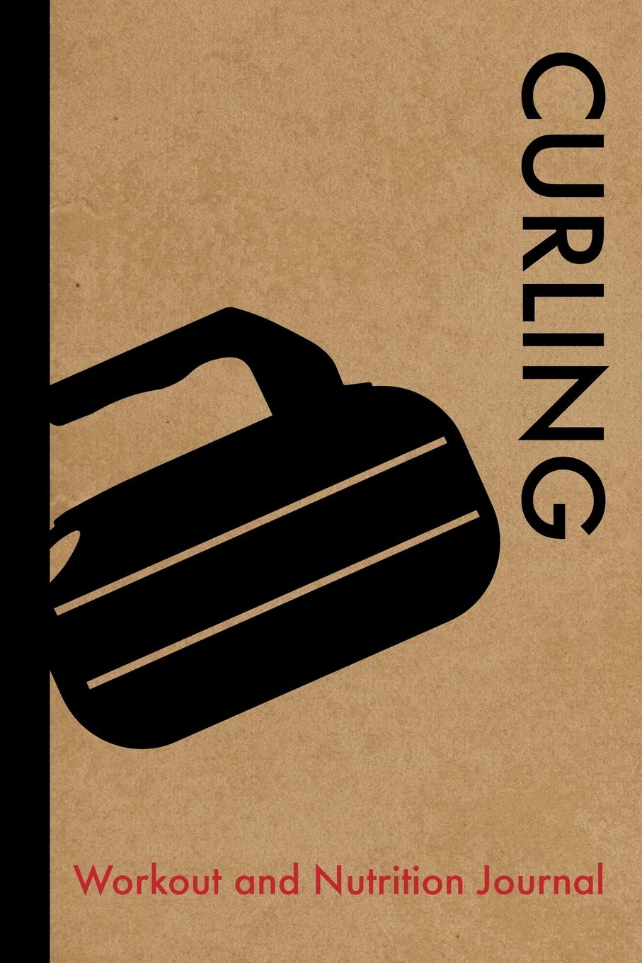 Curling Workout and Nutrition Journal: Cool Curling Fitness Notebook and Food Diary Planner For Curler and Coach - Strength Diet and Training Routine Log Leisure & Fun