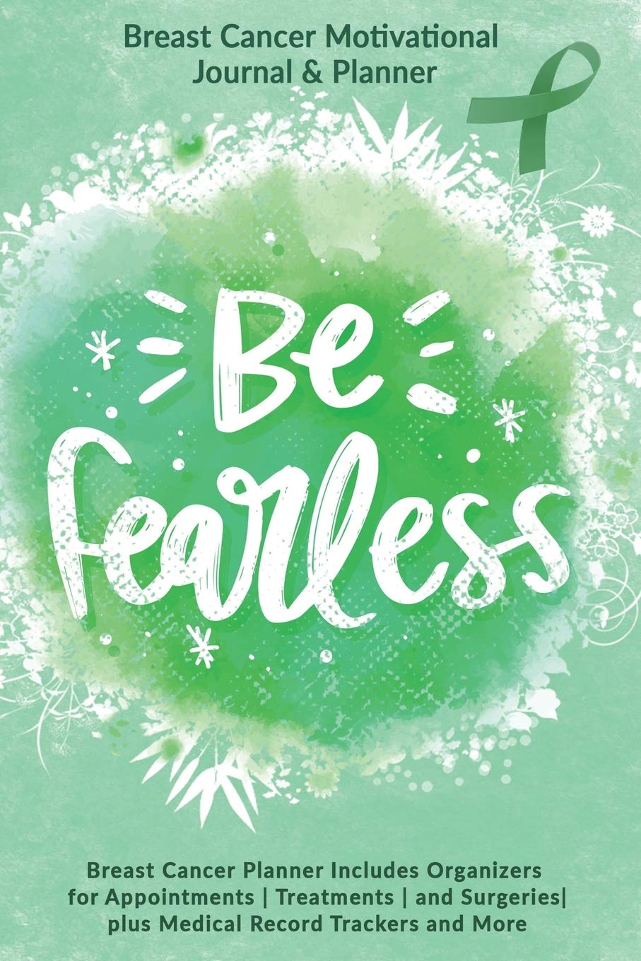 Be Fearless: Breast Cancer Motivational Journal & Planner: Breast Cancer Planner Includes Organizers for Appointments | Treatments | and Surgeries| plus Medical Record Trackers and More Medicine