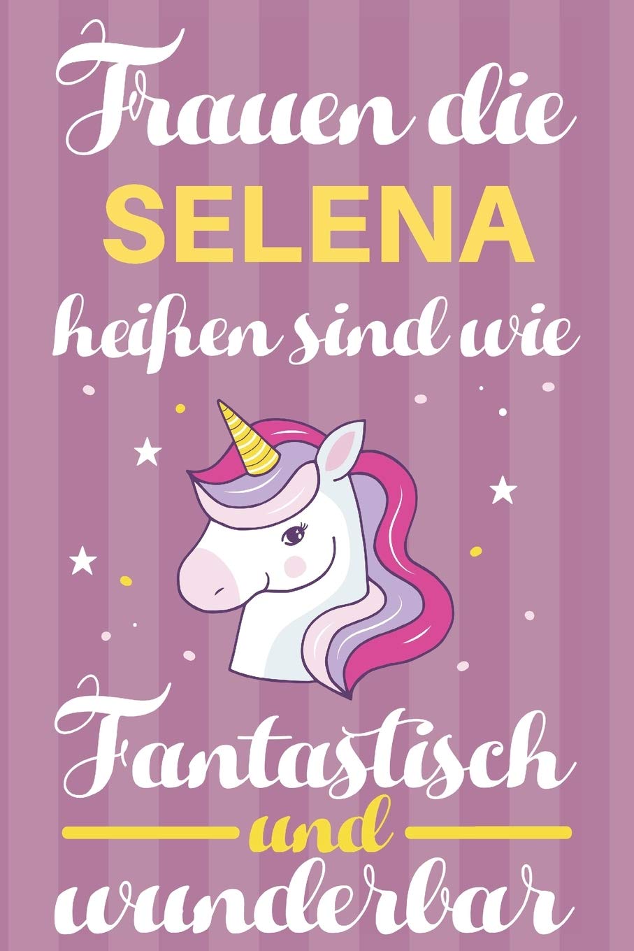 Notizbuch: Frauen Die Selena Heißen Sind Wie Einhörner (120 linierte Seiten, Softcover) Tagebebuch, Reisetagebuch, Skizzenbuch Für Mama, Tochter, Beste Freundin, Oma, Tante Books
