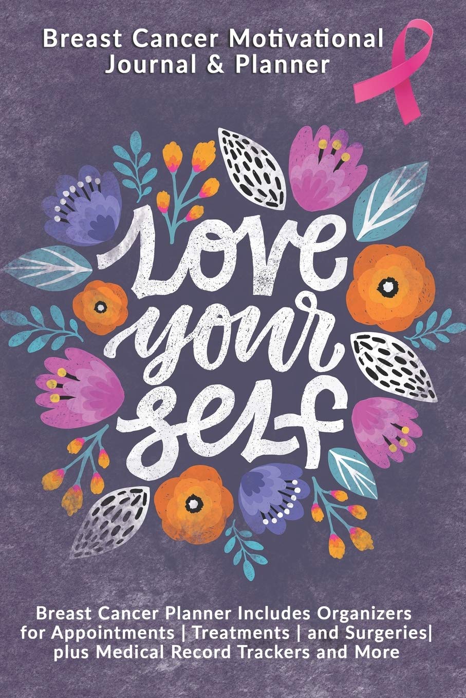 Love Yourself: Breast Cancer Motivational Journal & Planner: Breast Cancer Planner Includes Organizers for Appointments | Treatments | and Surgeries| plus Medical Record Trackers and More Medicine