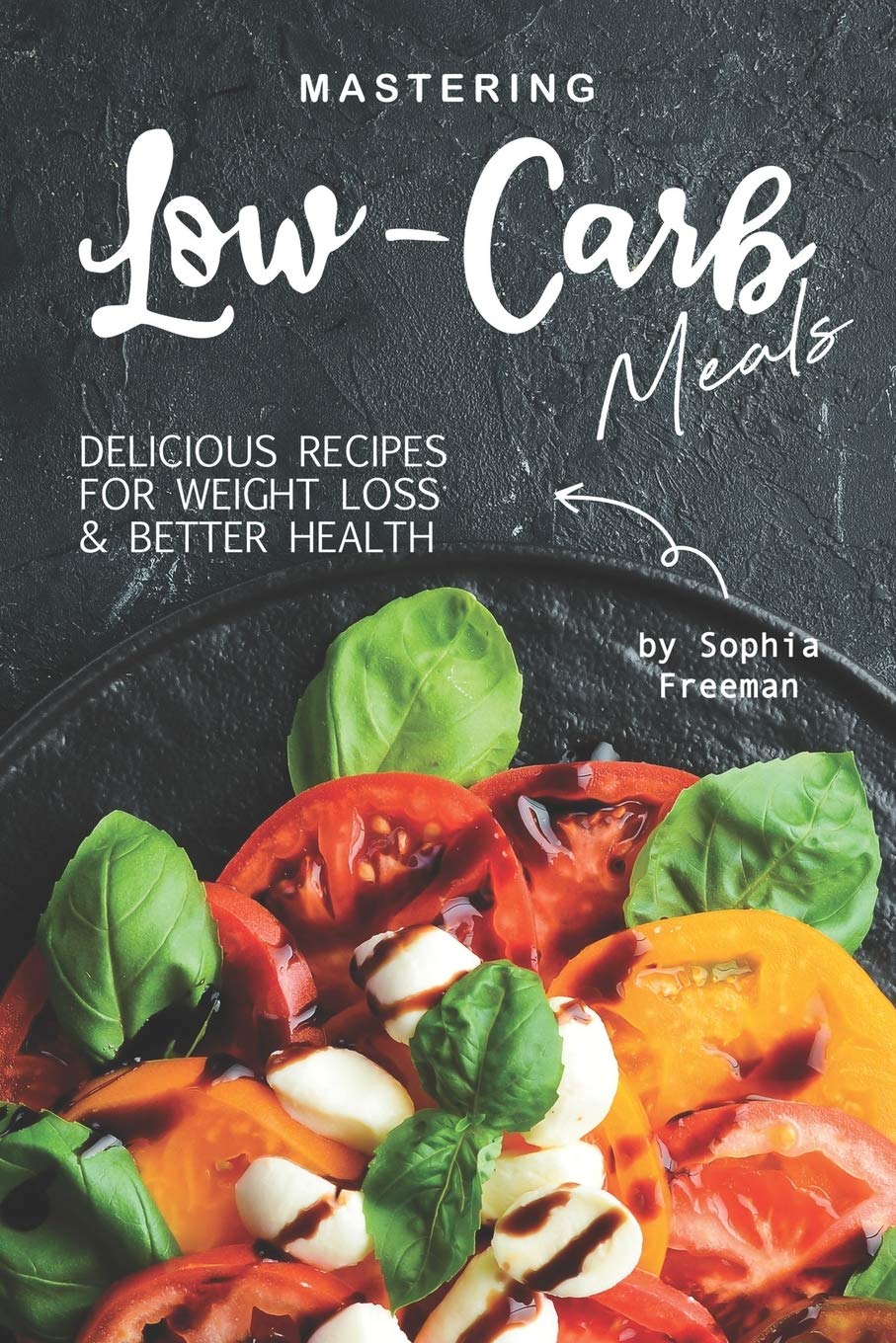 Mastering Low-Carb Meals: Delicious Recipes for Weight Loss Better Health Health, Nutrition & Fitness