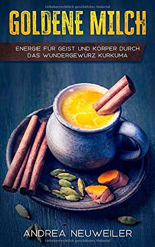 Goldene Milch: Energie für Geist und Körper durch das Wundergewürz Kurkuma book
