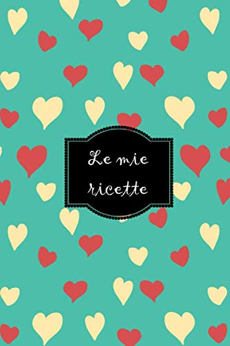 Le mie ricette: ricettario da scrivere: spazio per 100 ricette, libro di cucina, regalo per mamma nonna sorella amica, Natale compleanno book