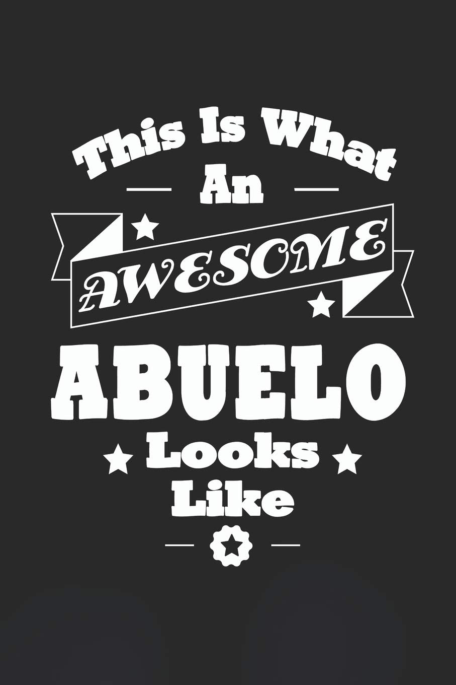 This Is What An Awesome Abuelo Look Like: Family life Grandpa Dad Men love marriage friendship parenting wedding divorce Memory dating Journal Blank Lined Note Book Gift Parents & Children