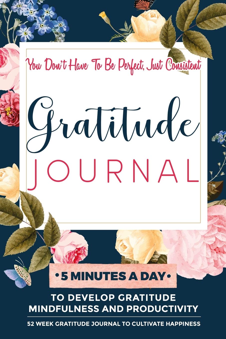 Gratitude Journal: 5 Minutes Gratitude Journal, 52 Week To Cultivate Mindfulness, Productivity And Happiness book