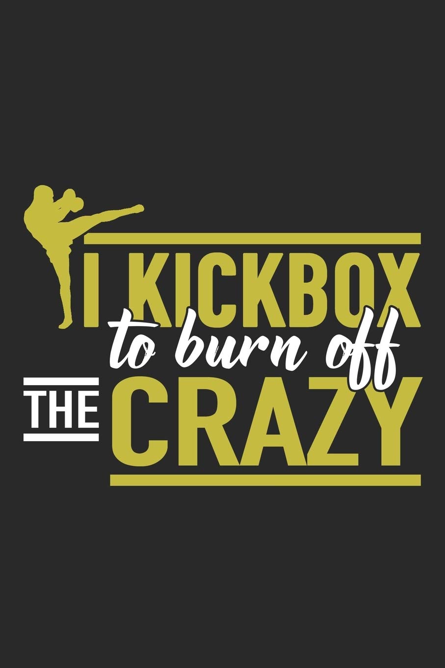 I Kickbox To Burn Off The Crazy: Kickboxing Notebook Blank Line Journal Lined with Lines 6x9 120 Pages Checklist Record Book Take Notes Martial Arts ... Christmas Gift for Kickbox Kickboxing Lover Books