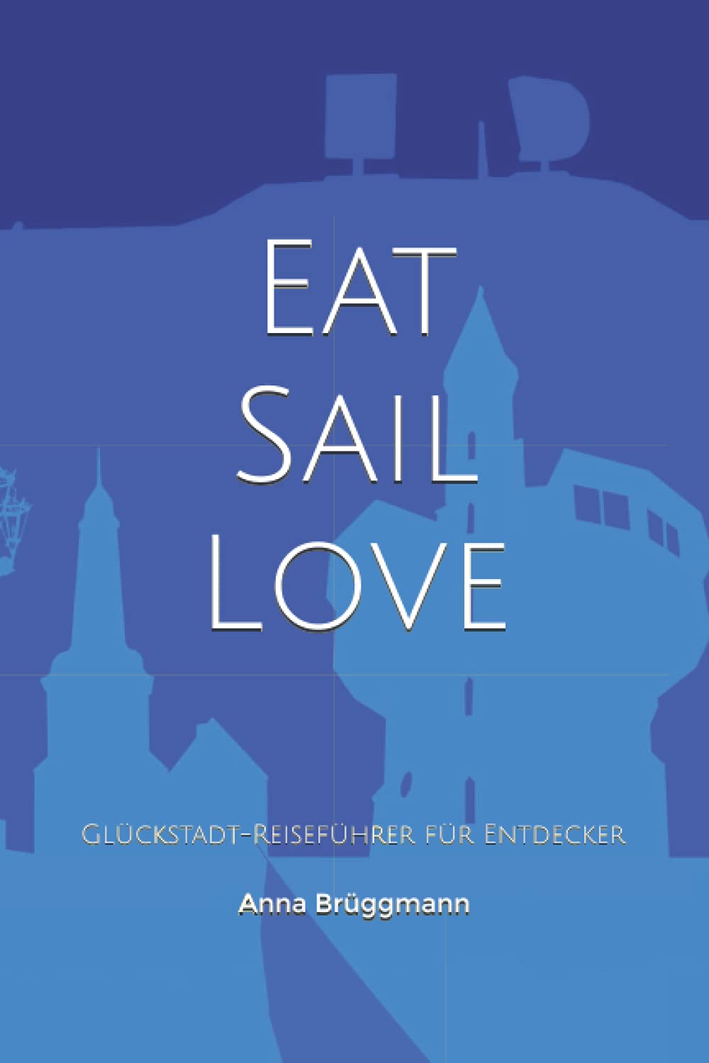 Eat Sail Love: Glückstadt-Reiseführer für Entdecker Travel Guides